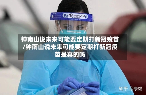 钟南山说未来可能要定期打新冠疫苗/钟南山说未来可能要定期打新冠疫苗是真的吗