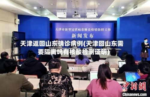 天津返回山东确诊病例(天津回山东需要隔离吗有核酸检测证明)