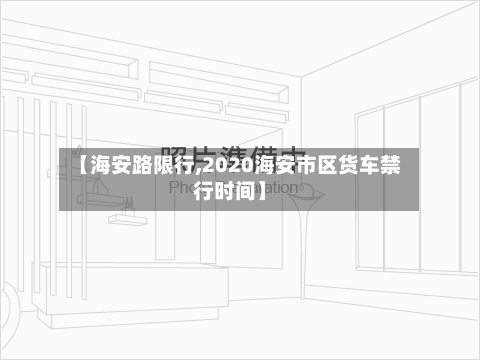 【海安路限行,2020海安市区货车禁行时间】