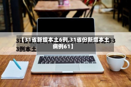 【31省新增本土6例,31省份新增本土病例61】