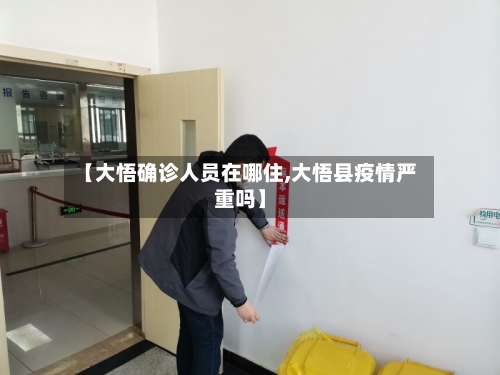【大悟确诊人员在哪住,大悟县疫情严重吗】
