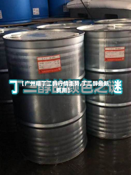 【广州粗丁二醇行情走势,丁二醇最新费用】