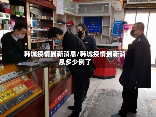 韩城疫情最新消息/韩城疫情最新消息多少例了