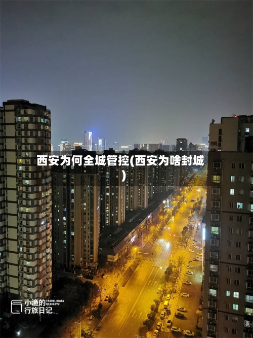 西安为何全城管控(西安为啥封城)