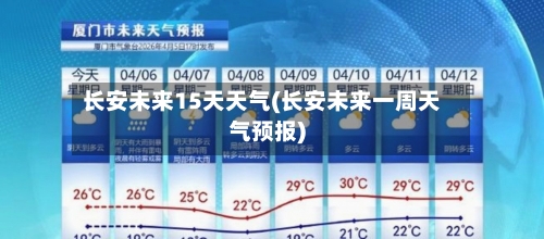 长安未来15天天气(长安未来一周天气预报)