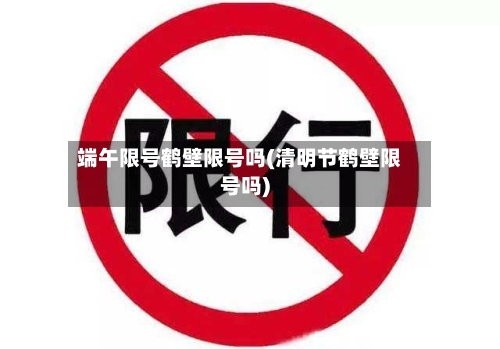 端午限号鹤壁限号吗(清明节鹤壁限号吗)