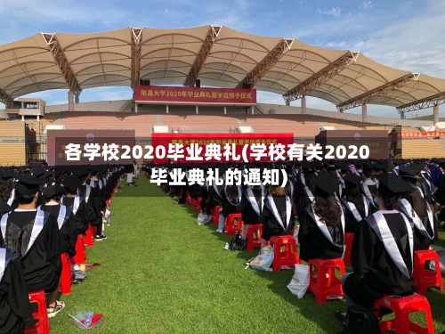各学校2020毕业典礼(学校有关2020毕业典礼的通知)