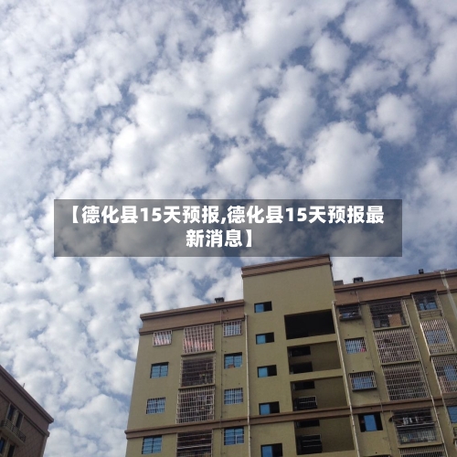 【德化县15天预报,德化县15天预报最新消息】