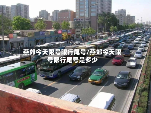 燕郊今天限号限行尾号/燕郊今天限号限行尾号是多少
