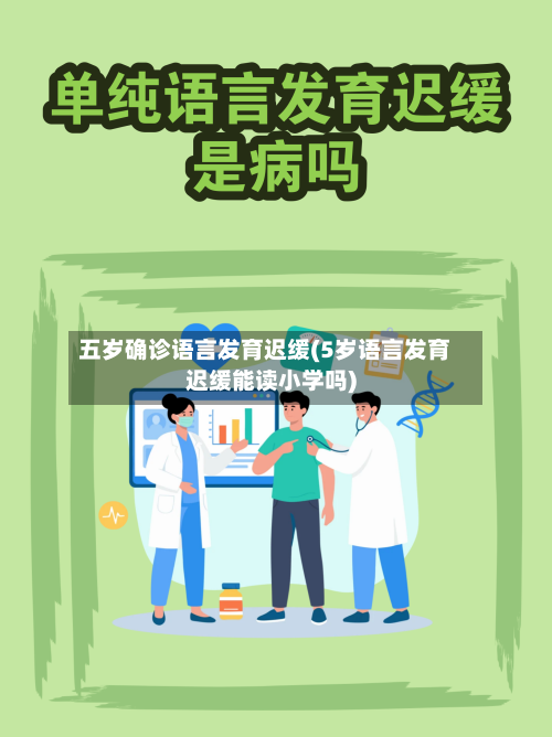 五岁确诊语言发育迟缓(5岁语言发育迟缓能读小学吗)