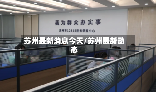 苏州最新消息今天/苏州最新动态