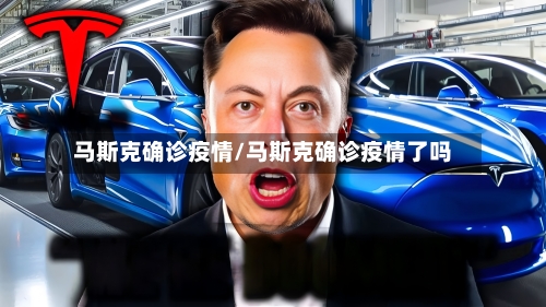 马斯克确诊疫情/马斯克确诊疫情了吗