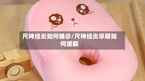 尺神经炎如何确诊/尺神经炎早期如何缓解