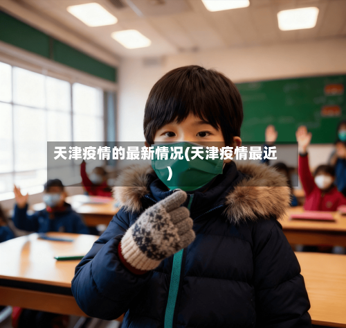天津疫情的最新情况(天津疫情最近)