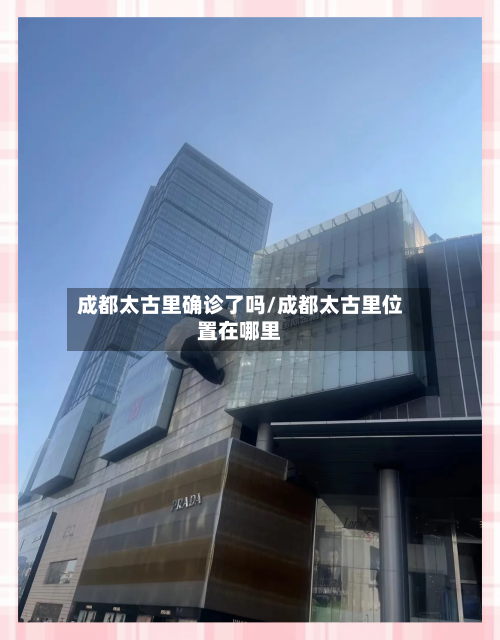 成都太古里确诊了吗/成都太古里位置在哪里