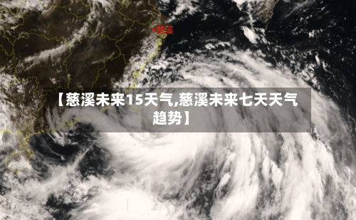 【慈溪未来15天气,慈溪未来七天天气趋势】