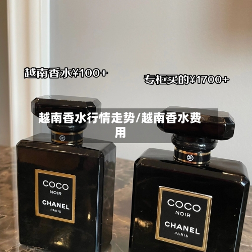 越南香水行情走势/越南香水费用
