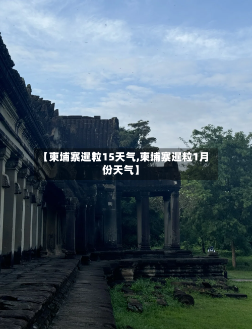 【柬埔寨暹粒15天气,柬埔寨暹粒1月份天气】