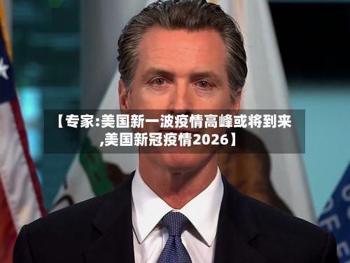 【专家:美国新一波疫情高峰或将到来,美国新冠疫情2026】