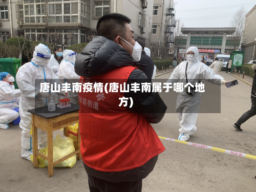 唐山丰南疫情(唐山丰南属于哪个地方)