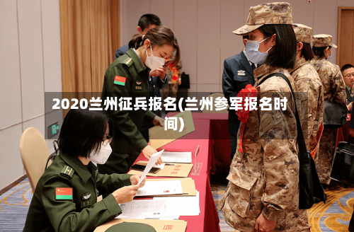 2020兰州征兵报名(兰州参军报名时间)