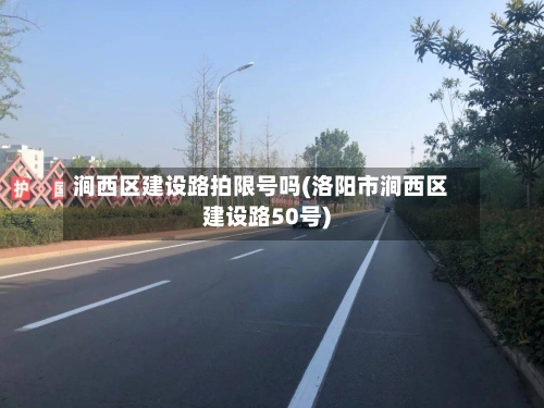 涧西区建设路拍限号吗(洛阳市涧西区建设路50号)
