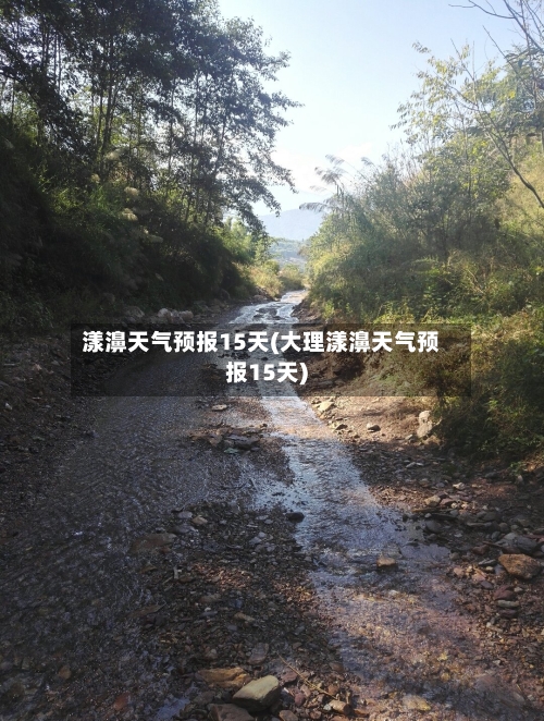漾濞天气预报15天(大理漾濞天气预报15天)