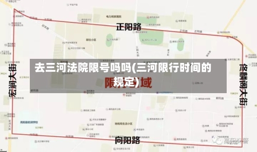 去三河法院限号吗吗(三河限行时间的规定)