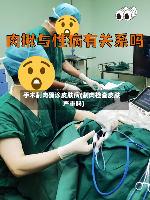手术割肉确诊皮肤病(割肉检查皮肤严重吗)