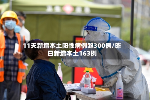 11天新增本土阳性病例超300例/昨日新增本土163例