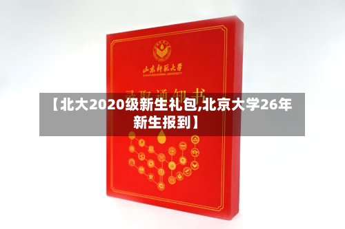【北大2020级新生礼包,北京大学26年新生报到】