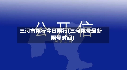 三河市限行今日限行(三河限号最新限号时间)