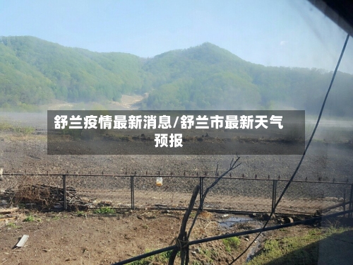 舒兰疫情最新消息/舒兰市最新天气预报