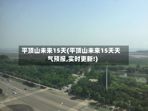 平顶山未来15天(平顶山未来15天天气预报,实时更新!)