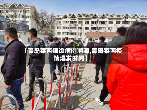 【青岛莱西确诊病例溯源,青岛莱西疫情爆发时间】