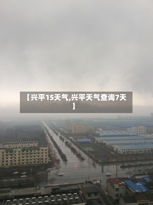 【兴平15天气,兴平天气查询7天】