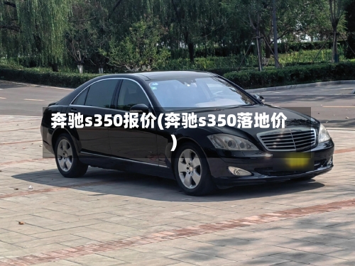 奔驰s350报价(奔驰s350落地价)