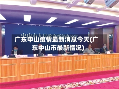 广东中山疫情最新消息今天(广东中山市最新情况)