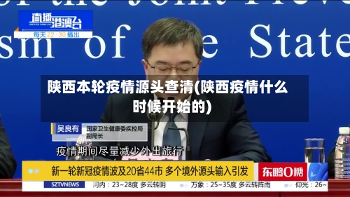 陕西本轮疫情源头查清(陕西疫情什么时候开始的)