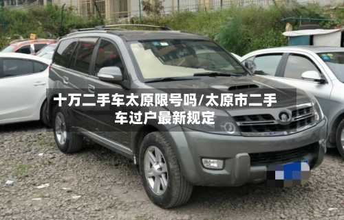 十万二手车太原限号吗/太原市二手车过户最新规定
