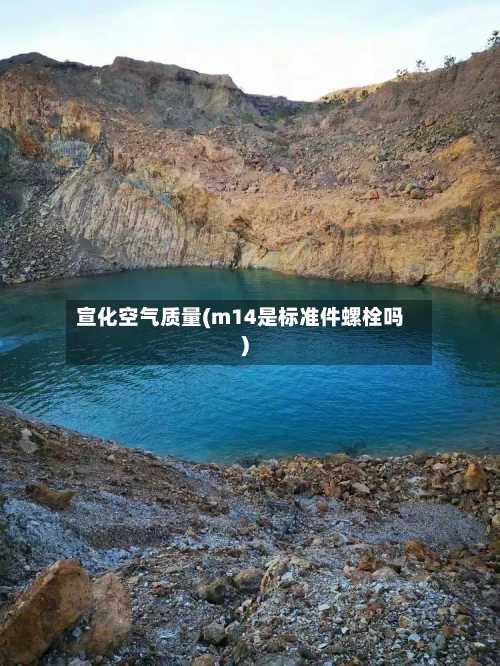 宣化空气质量(m14是标准件螺栓吗)