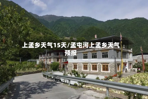 上孟乡天气15天/孟屯河上孟乡天气预报