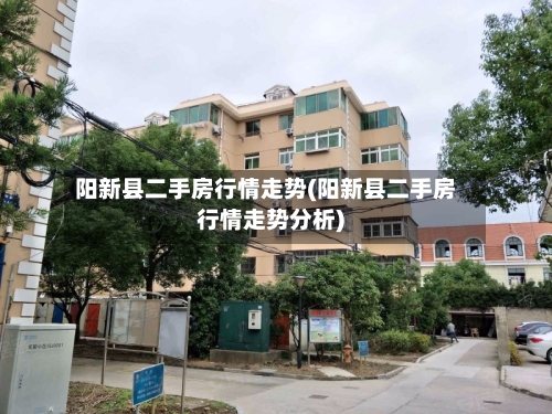 阳新县二手房行情走势(阳新县二手房行情走势分析)