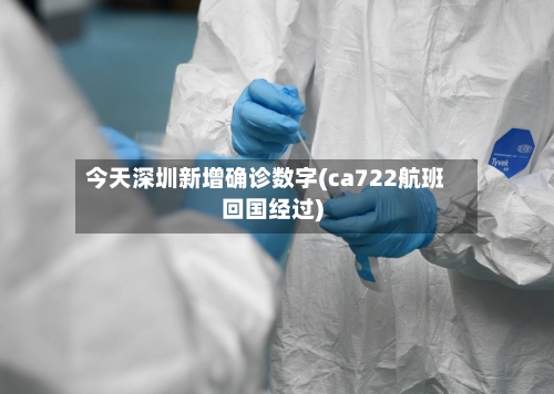 今天深圳新增确诊数字(ca722航班回国经过)