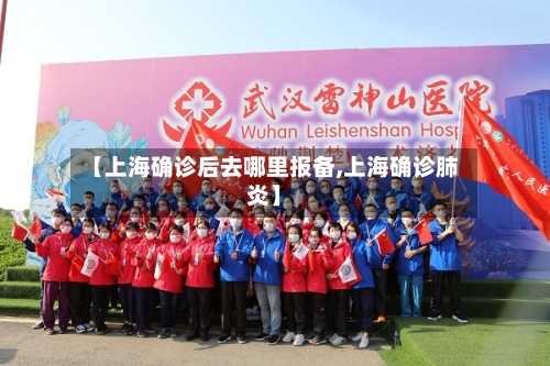 【上海确诊后去哪里报备,上海确诊肺炎】