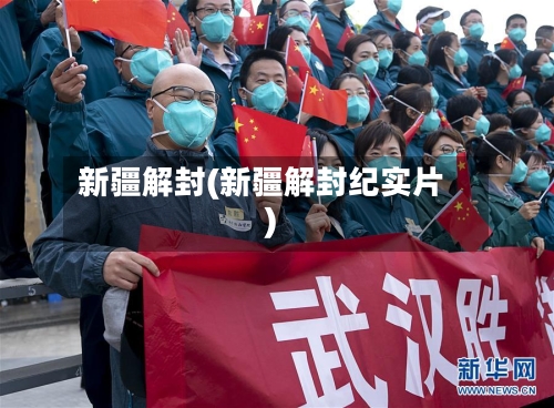 新疆解封(新疆解封纪实片)
