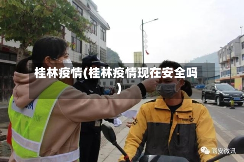 桂林疫情(桂林疫情现在安全吗)