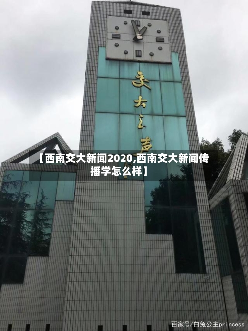 【西南交大新闻2020,西南交大新闻传播学怎么样】