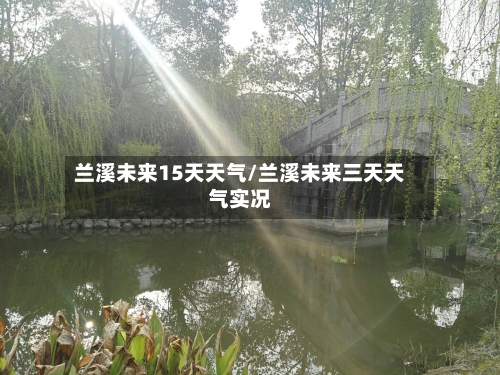 兰溪未来15天天气/兰溪未来三天天气实况