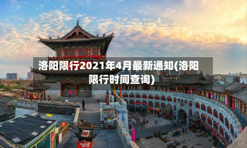 洛阳限行2021年4月最新通知(洛阳限行时间查询)